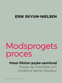 Modsprogets proces. Poesi - fiktion - psyke - samfund. Essays og interviews om moderne dansk litteratur, eBook by Erik Skyum Nielsen