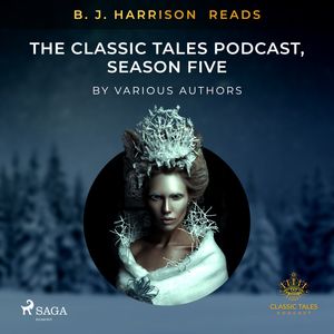 B. J. Harrison Reads The Classic Tales Podcast, Season Five, audiobook by Various Authors