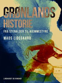 Grønlands historie. Fra stenalder til hjemmestyre, eBook by Mads Lidegaard