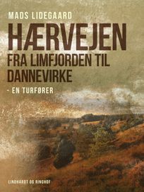Hærvejen fra Limfjorden til Dannevirke – en turfører, eBook by Mads Lidegaard