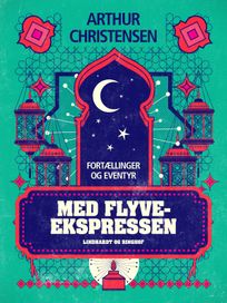 Med Flyveekspressen. Fortællinger og eventyr, eBook by Arthur Christensen