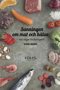 Sanningen om mat och hälsa : vad säger forskningen?, eBook by Måns Rosen