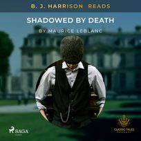 B. J. Harrison Reads Shadowed by Death, audiobook by Maurice Leblanc