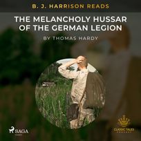 B. J. Harrison Reads The Melancholy Hussar of the German Legion, audiobook by Thomas Hardy
