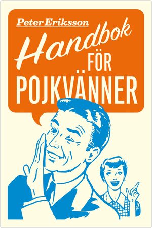 Handbok för pojkvänner : Förhållandeförlängare för pojkvänner, sambos, äkta män (och deras bättre hälfter), eBook by Peter Eriksson