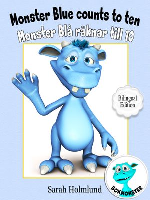 Monster Blue counts to ten  - Monster Blå räknar till 10 - Bilingual Edition, eBook by Sarah Holmlund