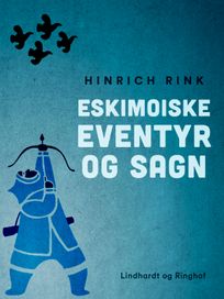 Eskimoiske eventyr og sagn, eBook by Hinrich Rink
