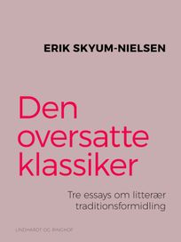 Den oversatte klassiker. Tre essays om litterær traditionsformidling, eBook by Erik Skyum Nielsen