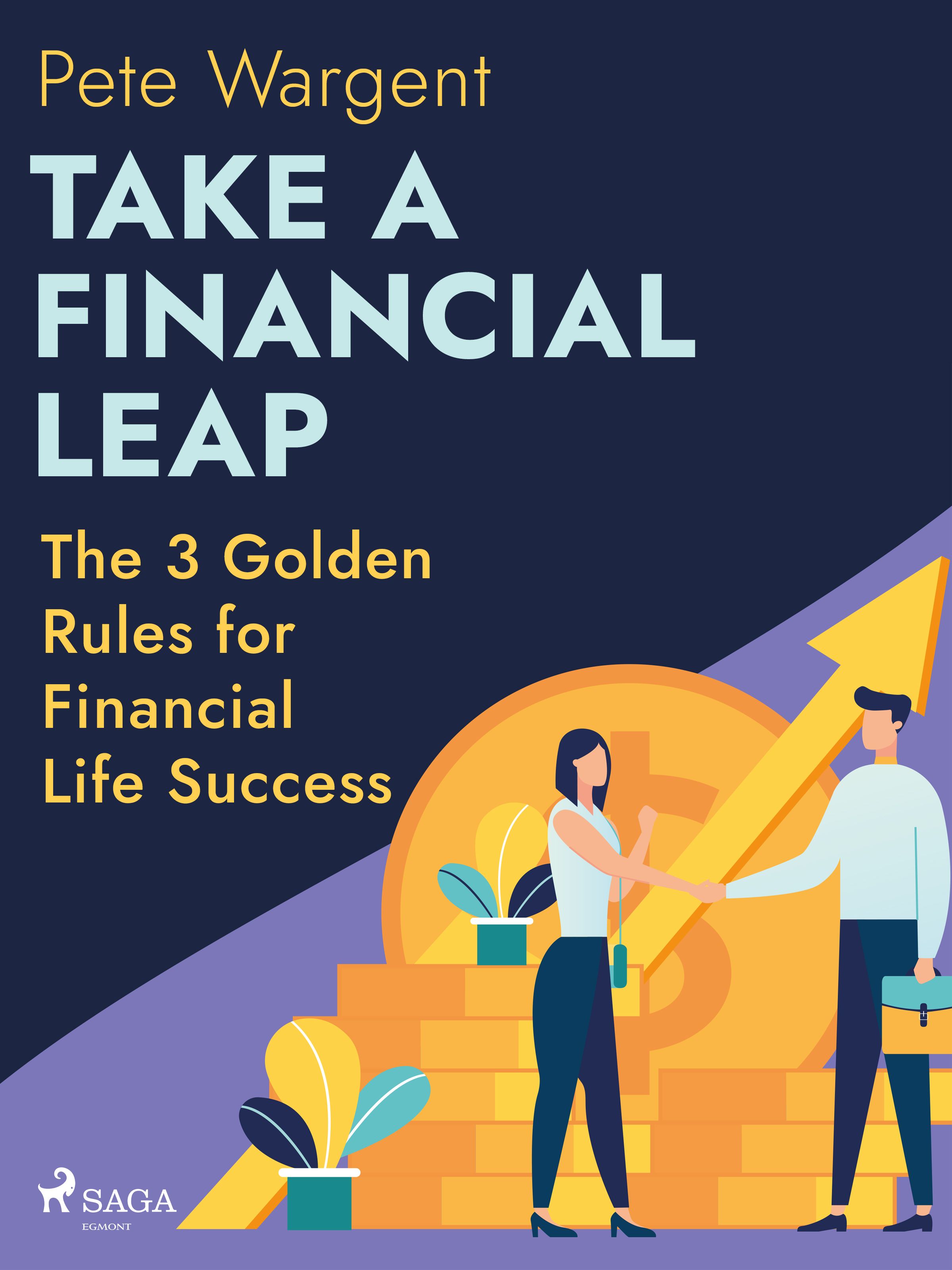 Take a Financial Leap: The 3 Golden Rules for Financial Life Success, eBook by Pete Wargent