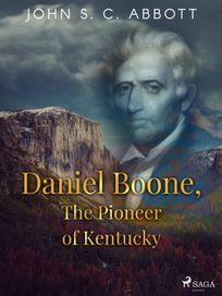 Daniel Boone, The Pioneer of Kentucky, eBook by John S. C. Abbott