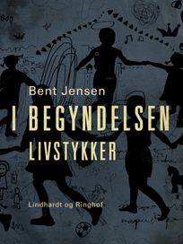 I begyndelsen. Livstykker, eBook by Bent Jensen