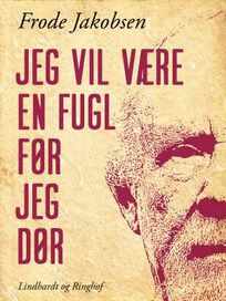 Jeg vil være en fugl før jeg dør, eBook by Frode Jakobsen