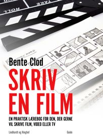 Skriv en film: En praktisk lærebog for den, der gerne vil skrive film, video eller tv, eBook by Bente Clod