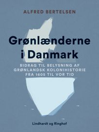 Grønlænderne i Danmark. Bidrag til Belysning af grønlandsk Kolonihistorie fra 1605 til vor Tid, eBook by Alfred Bertelsen
