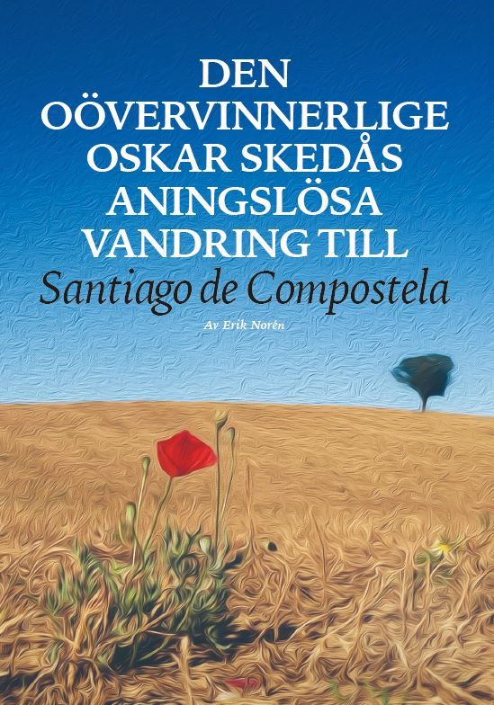 Den oövervinnerlige Oskar Skedås aningslösa vandring till Santiago de Compostela, eBook by Erik Norén